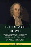 'Freedom of the Will: Human Free Will Examined Through Bible Theology, the Life of Jesus, and the Divine Nature of God'
