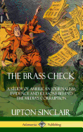 The Brass Check: A Study of American Journalism; Evidence and Reasons Behind the Media's Corruption (Hardcover)
