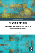 Sensing Spirits: Paranormal Investigation and the Social Construction of Ghosts (Interactionist Currents)