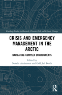 Crisis and Emergency Management in the Arctic: Navigating Complex Environments (Routledge Studies in Hazards, Disaster Risk and Climate Change)