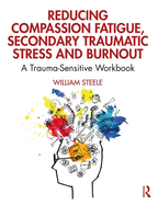 'Reducing Compassion Fatigue, Secondary Traumatic Stress, and Burnout: A Trauma-Sensitive Workbook'