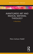 Avantgarde Art and Radical Material Theology: A Manifesto (Routledge Focus on Religion)