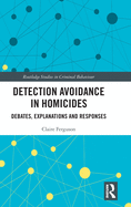 Detection Avoidance in Homicide: Debates, Explanations and Responses (Routledge Studies in Criminal Behaviour)