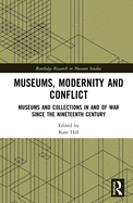 Museums, Modernity and Conflict: Museums and Collections in and of War since the Nineteenth Century (Routledge Research in Museum Studies)
