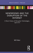 Newsrooms and the Disruption of the Internet: A Short History of Disruptive Technologies, 1990├óΓé¼ΓÇ£2010 (Disruptions)