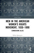 Men in the American Women├óΓé¼Γäós Rights Movement, 1830├óΓé¼ΓÇ£1890: Cumbersome Allies (Global Gender)