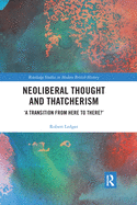 Neoliberal Thought and Thatcherism: ├óΓé¼╦£A Transition From Here to There?├óΓé¼Γäó (Routledge Studies in Modern British History)