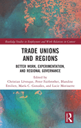 Trade Unions and Regions: Better Work, Experimentation, and Regional Governance (Routledge Studies in Employment and Work Relations in Context)
