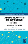 Emerging Technologies and International Security: Machines, the State, and War (Routledge Studies in Conflict, Security and Technology)
