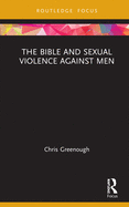 The Bible and Sexual Violence Against Men (Rape Culture, Religion and the Bible)