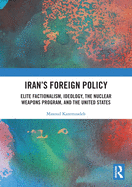 Iran├óΓé¼Γäós Foreign Policy: Elite Factionalism, Ideology, the Nuclear Weapons Program, and the United States