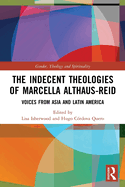 The Indecent Theologies of Marcella Althaus-Reid: Voices from Asia and Latin America (Gender, Theology and Spirituality)