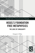 Hegel├óΓé¼Γäós Foundation Free Metaphysics (Routledge Studies in Nineteenth-Century Philosophy)