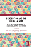 Perception and the Inhuman Gaze: Perspectives from Philosophy, Phenomenology, and the Sciences (Routledge Studies in Contemporary Philosophy)