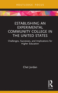 Establishing an Experimental Community College in the United States: Challenges, Successes, and Implications for Higher Education (Routledge Research in Higher Education)