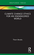 Climate Change Ethics for an Endangered World (Routledge Focus on Environment and Sustainability)