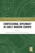Confessional Diplomacy in Early Modern Europe (Routledge Studies in Renaissance and Early Modern Worlds of Knowledge)