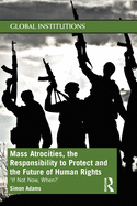 Mass Atrocities, the Responsibility to Protect and the Future of Human Rights: ├óΓé¼╦£If Not Now, When?├óΓé¼Γäó (Global Institutions)