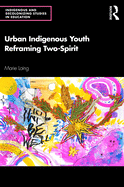 Urban Indigenous Youth Reframing Two-Spirit (Indigenous and Decolonizing Studies in Education)