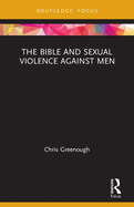 The Bible and Sexual Violence Against Men (Rape Culture, Religion and the Bible)