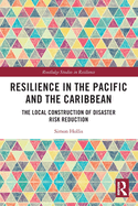 Resilience in the Pacific and the Caribbean: The Local Construction of Disaster Risk Reduction (Routledge Studies in Resilience)