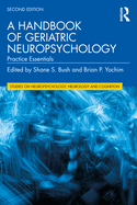A Handbook of Geriatric Neuropsychology: Practice Essentials (Studies on Neuropsychology, Neurology and Cognition)