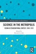 Science in the Metropolis: Vienna in Transnational Context, 1848├óΓé¼ΓÇ£1918 (Routledge Studies in Cultural History)