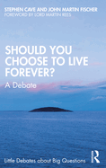 Should You Choose to Live Forever? (Little Debates about Big Questions)