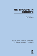 US Troops in Europe (Routledge Library Editions: Cold War Security Studies)