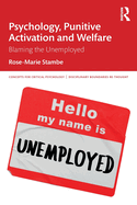 Psychology, Punitive Activation and Welfare: Blaming the Unemployed (Concepts for Critical Psychology)