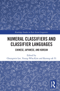 Numeral Classifiers and Classifier Languages: Chinese, Japanese, and Korean (Routledge Studies in East Asian Linguistics)