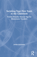 Surviving Your First Years in the Classroom: Twelve Brutally Honest Tips for Elementary Teachers