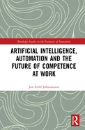 Artificial Intelligence, Automation and the Future of Competence at Work (Routledge Studies in the Economics of Innovation)