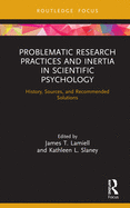 Problematic Research Practices and Inertia in Scientific Psychology: History, Sources, and Recommended Solutions (Advances in Theoretical and Philosophical Psychlogogy)