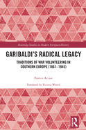 Garibaldi├óΓé¼Γäós Radical Legacy: Traditions of War Volunteering in Southern Europe (1861├óΓé¼ΓÇ£1945) (Routledge Studies in Modern European History)