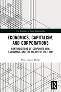 Economics, Capitalism, and Corporations: Contradictions of Corporate Law, Economics, and the Theory of the Firm (The Economics of Legal Relationships)
