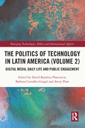 The Politics of Technology in Latin America (Volume 2) (Emerging Technologies, Ethics and International Affairs)