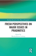 Fresh Perspectives on Major Issues in Pragmatics (Routledge Research on New Waves in Pragmatics)