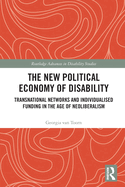 The New Political Economy of Disability: Transnational Networks and Individualised Funding in the Age of Neoliberalism (Routledge Advances in Disability Studies)