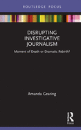 Disrupting Investigative Journalism: Moment of Death or Dramatic Rebirth? (Disruptions)