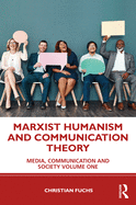 Marxist Humanism and Communication Theory: Media, Communication and Society Volume One