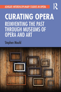 Curating Opera (Ashgate Interdisciplinary Studies in Opera)