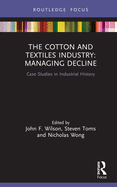 The Cotton and Textiles Industry: Managing Decline: Case Studies in Industrial History (Routledge Focus on Industrial History)
