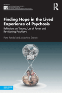 Finding Hope in the Lived Experience of Psychosis: Reflections on Trauma, Use of Power and Re-visioning Psychiatry (The International Society for ... Social Approaches to Psychosis Book Series)