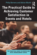 The Practical Guide to Achieving Customer Satisfaction in Events and Hotels (The Practical Guide to Events and Hotel Management Series)