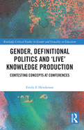 Gender, Definitional Politics and 'Live' Knowledge Production (Routledge Critical Studies in Gender and Sexuality in Education)