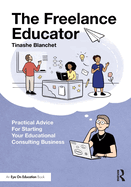 The Freelance Educator: Practical Advice for Starting Your Educational Consulting Business