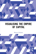 Visualising the Empire of Capital (Visual Modernities)