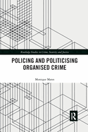 Politicising and Policing Organised Crime (Routledge Studies in Crime, Security and Justice)