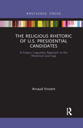 The Religious Rhetoric of U.S. Presidential Candidates (Routledge Advances in Corpus Linguistics)